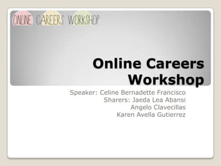Online Careers
Workshop
Speaker: Celine Bernadette Francisco
Sharers: Jaeda Lea Abansi
Angelo Clavecillas
Karen Avella Gutierrez

 