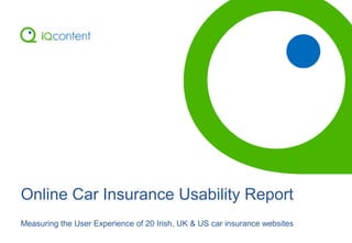 Online Car Insurance Usability Report
Measuring the User Experience of 20 Irish, UK & US car insurance websites
 