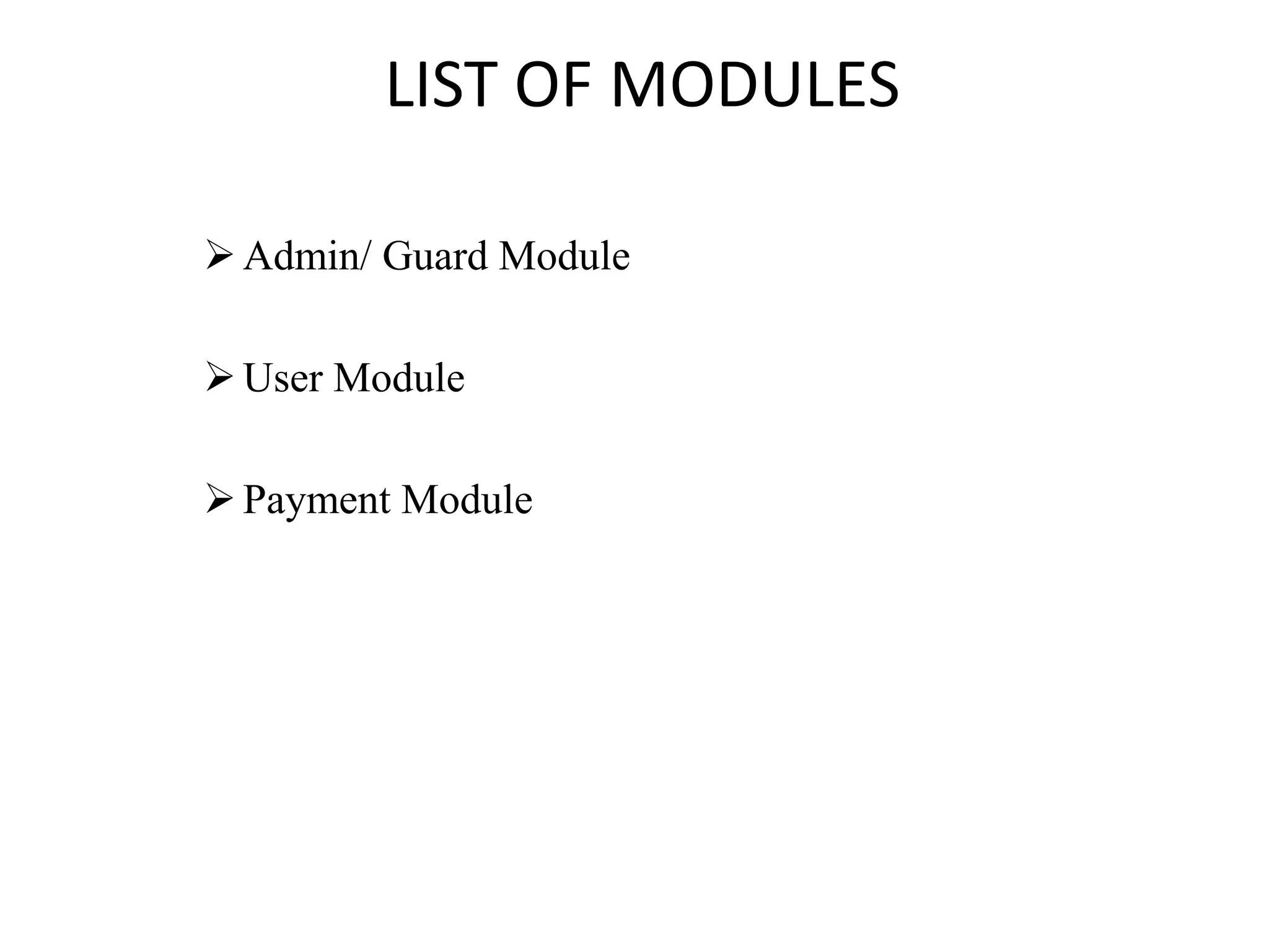 LIST OF MODULES
Admin/ Guard Module
User Module
Payment Module
 