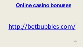Online casino bonuses

http://betbubbles.com/

 
