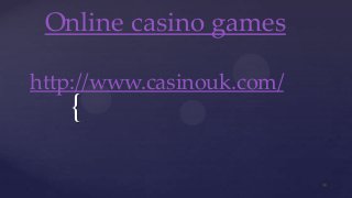 {
Online casino games
http://www.casinouk.com/
 