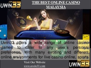THE BEST ONLINE CASINO
MALAYSIA
Uwin33 offers a wide range of online casino
games to cater to any user’s personal
preferen...