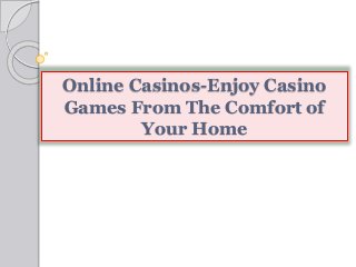 Online Casinos-Enjoy Casino
Games From The Comfort of
Your Home
 