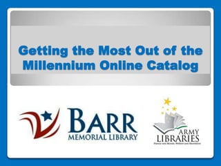 Getting the Most Out of the
Millennium Online Catalog
 