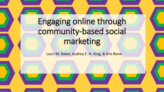 Engaging online through
community-based social
marketing
Lauri M. Baker, Audrey E. H. King, & Kris Bone
 