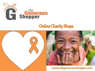 Online Charity Shops
www.thegenerousshopper.com
 