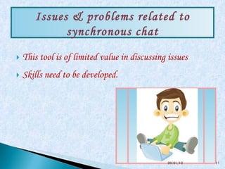This tool is of limited value in discussing issues  Skills need to be developed. Issues & problems related to synchronous chat 09/01/10 