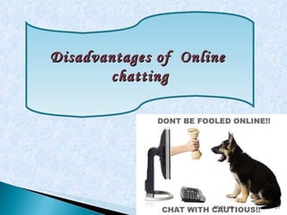 Disadvantages of  Online  chatting 09/01/10 