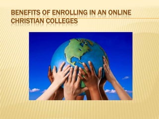 BENEFITS OF ENROLLING IN AN ONLINE
CHRISTIAN COLLEGES
 