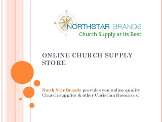 ONLINE CHURCH SUPPLY
STORE

North Star Brands provides you online quality
Church supplies & other Christian Resources.

 