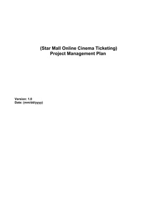 (Star Mall Online Cinema Ticketing)
Project Management Plan

Version: 1.0
Date: (mm/dd/yyyy)

 