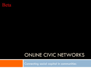 ONLINE CIVIC NETWORKS Connecting social capital in communities 