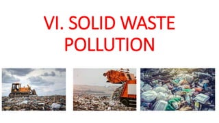 VI. SOLID WASTE
POLLUTION
 