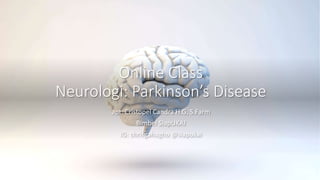 Online Class
Neurologi: Parkinson’s Disease
apt. Cristopel Candra H.G, S.Farm
Bimbel SiapUKAI
IG: chrisgahagho @siapukai
 