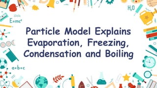 Particle Model Freezing Understanding the Particle Model: Evaporation, Freezing, Condensation ...