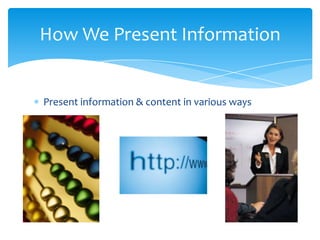 Present information & content in various ways
How We Present Information
 
