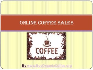 Online Coffee Sales




By www.BuyOrganicCoffee.org
 