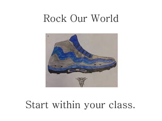 Rock Our World Start within your class. 