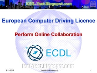 Perform Online Collaboration
Online Collaboration 1
European Computer Driving Licence
4/22/2018
 