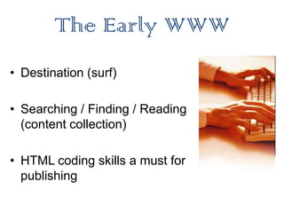 The Early WWWDestination (surf)Searching / Finding / Reading (content collection)HTML coding skills a must for publishing