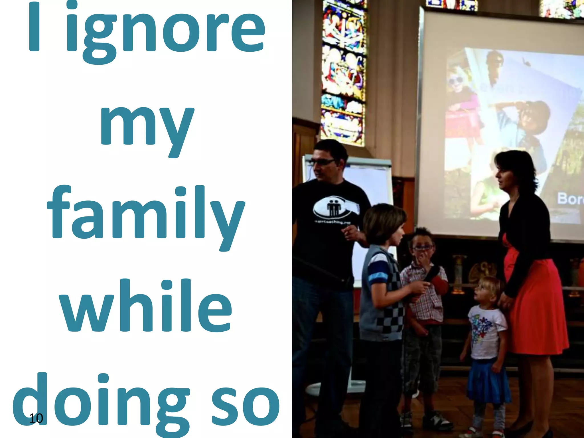 I ignore
   my
 family
  while
doing so
10
 