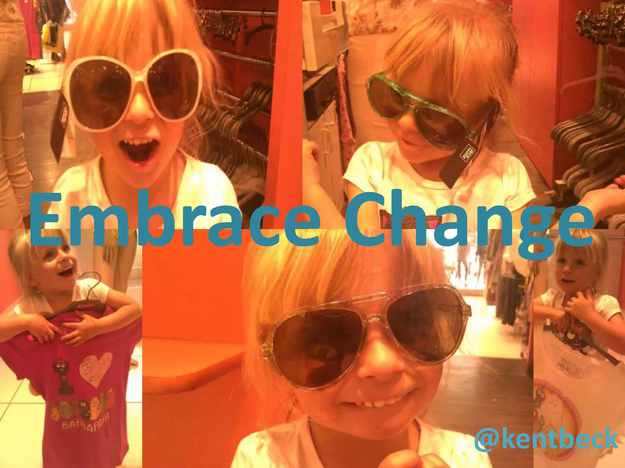 Embrace Change

24        @kentbeck
 