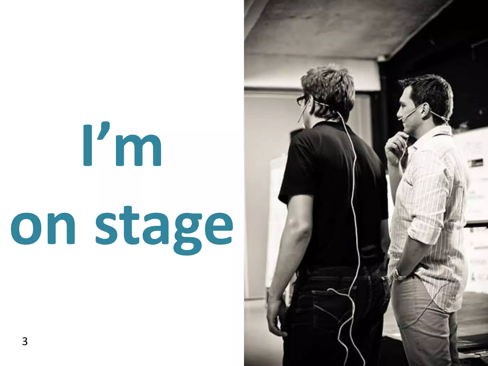 I’m
on stage
3
 