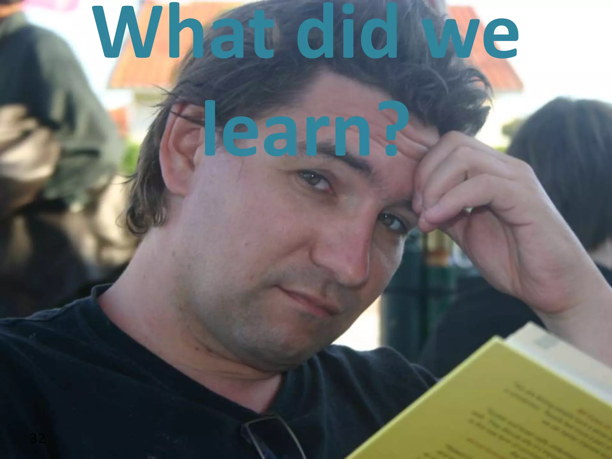 What did we
       learn?


32
 