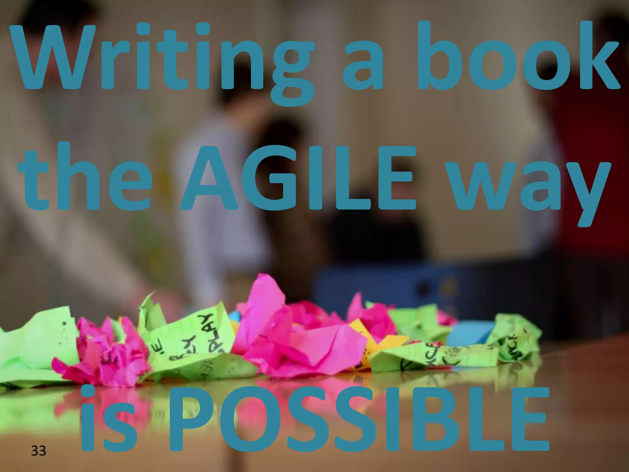 Writing a book
the AGILE way

33   is POSSIBLE
 