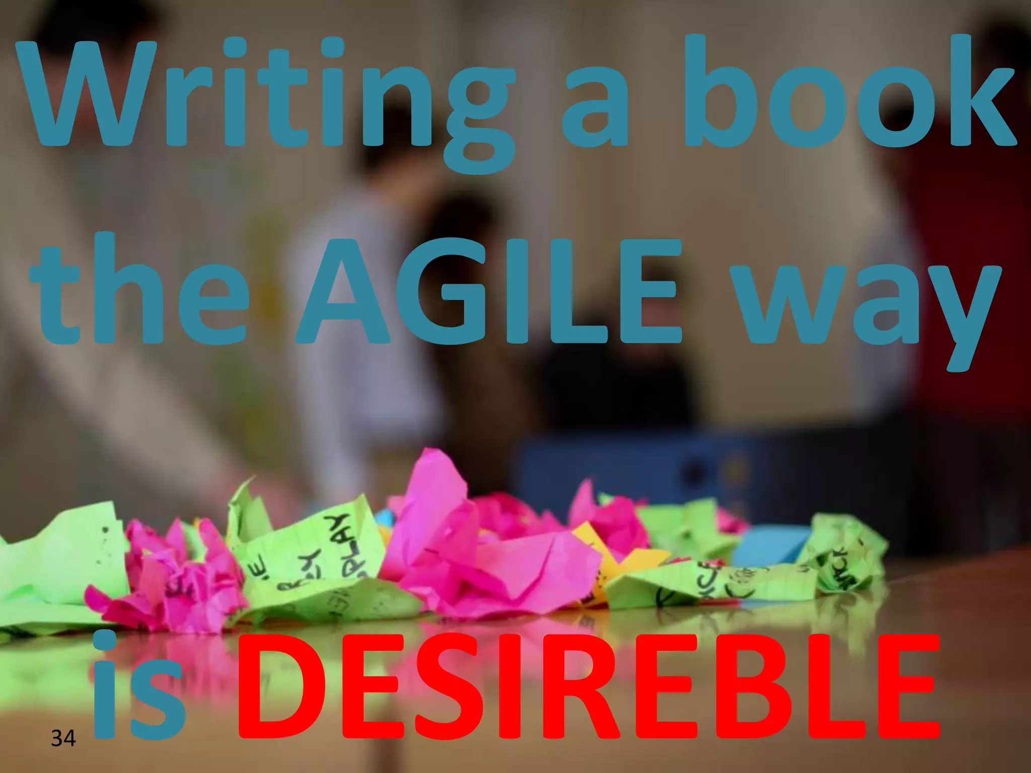 Writing a book
the AGILE way

34   is DESIREBLE
 