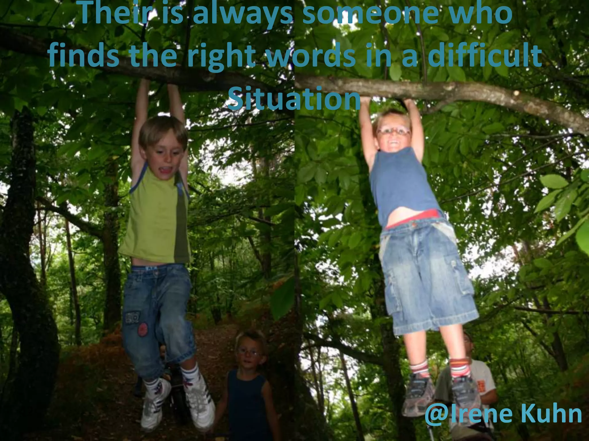 Their is always someone who
     finds the right words in a difficult
                  Situation




42                              @Irene Kuhn
 