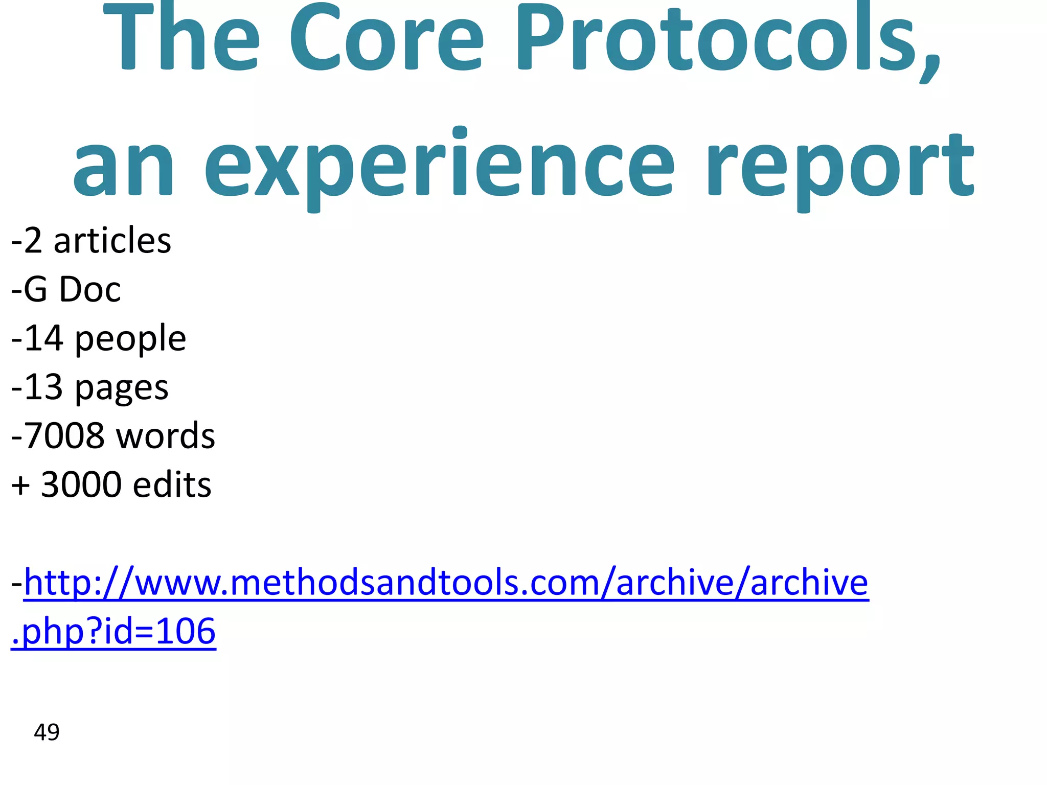 The Core Protocols,
      an experience report
-2 articles
-G Doc
-14 people
-13 pages
-7008 words
+ 3000 edits

-http://www.methodsandtools.com/archive/archive
.php?id=106

 49
 