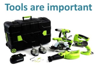 Tools are important
 