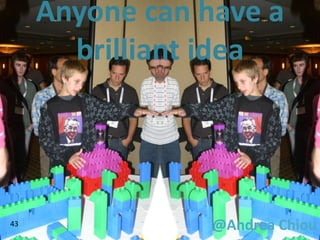 Anyone can have a
       brilliant idea




43               @Andrea Chiou
 