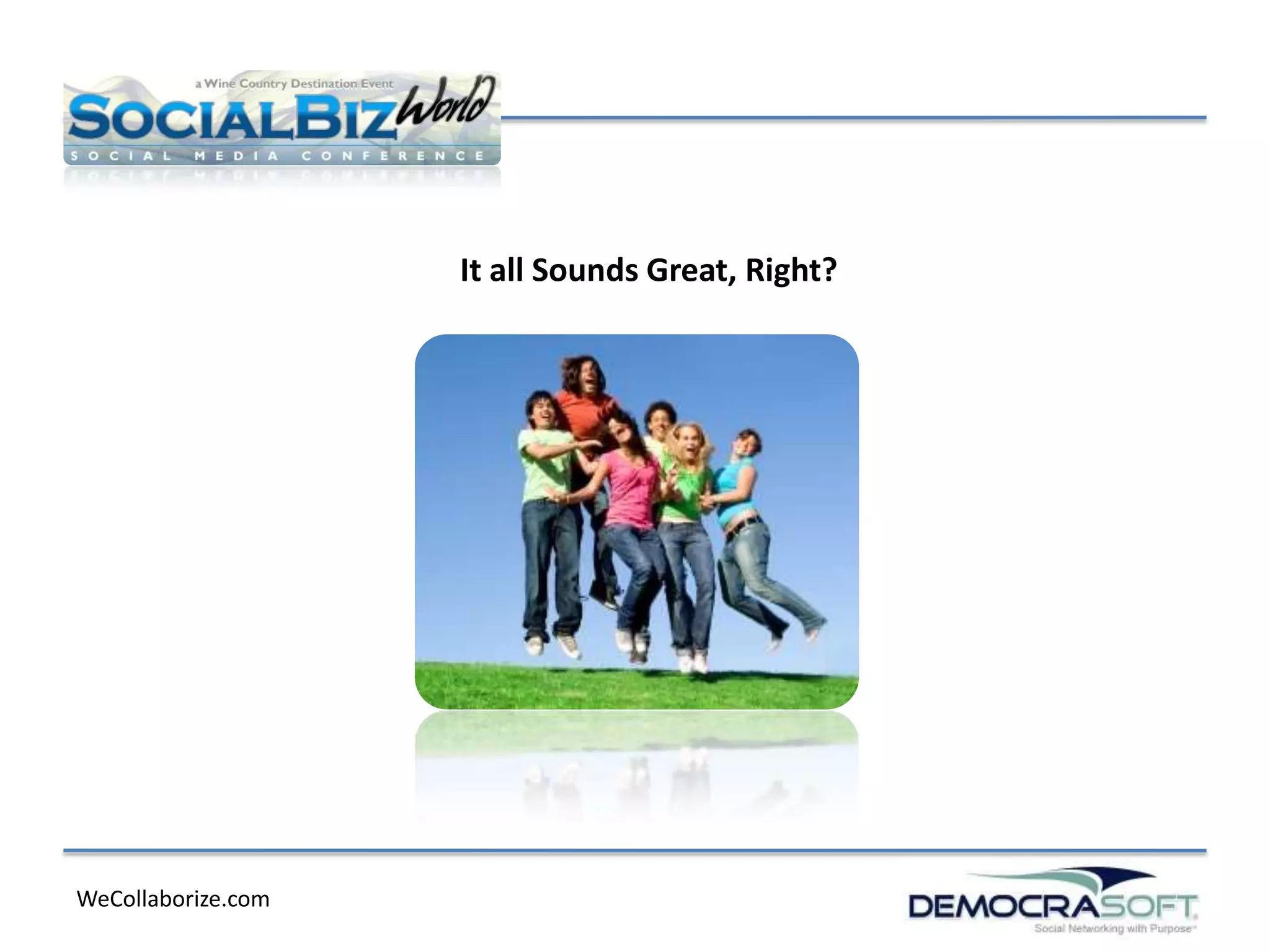 It all Sounds Great, Right?




WeCollaborize.com
 