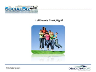 It all Sounds Great, Right?




WeCollaborize.com
 