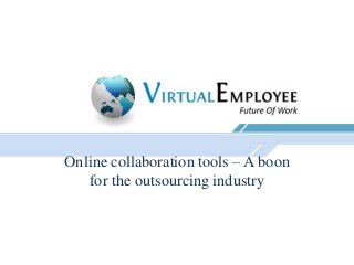 Online collaboration tools – A boon
   for the outsourcing industry
 