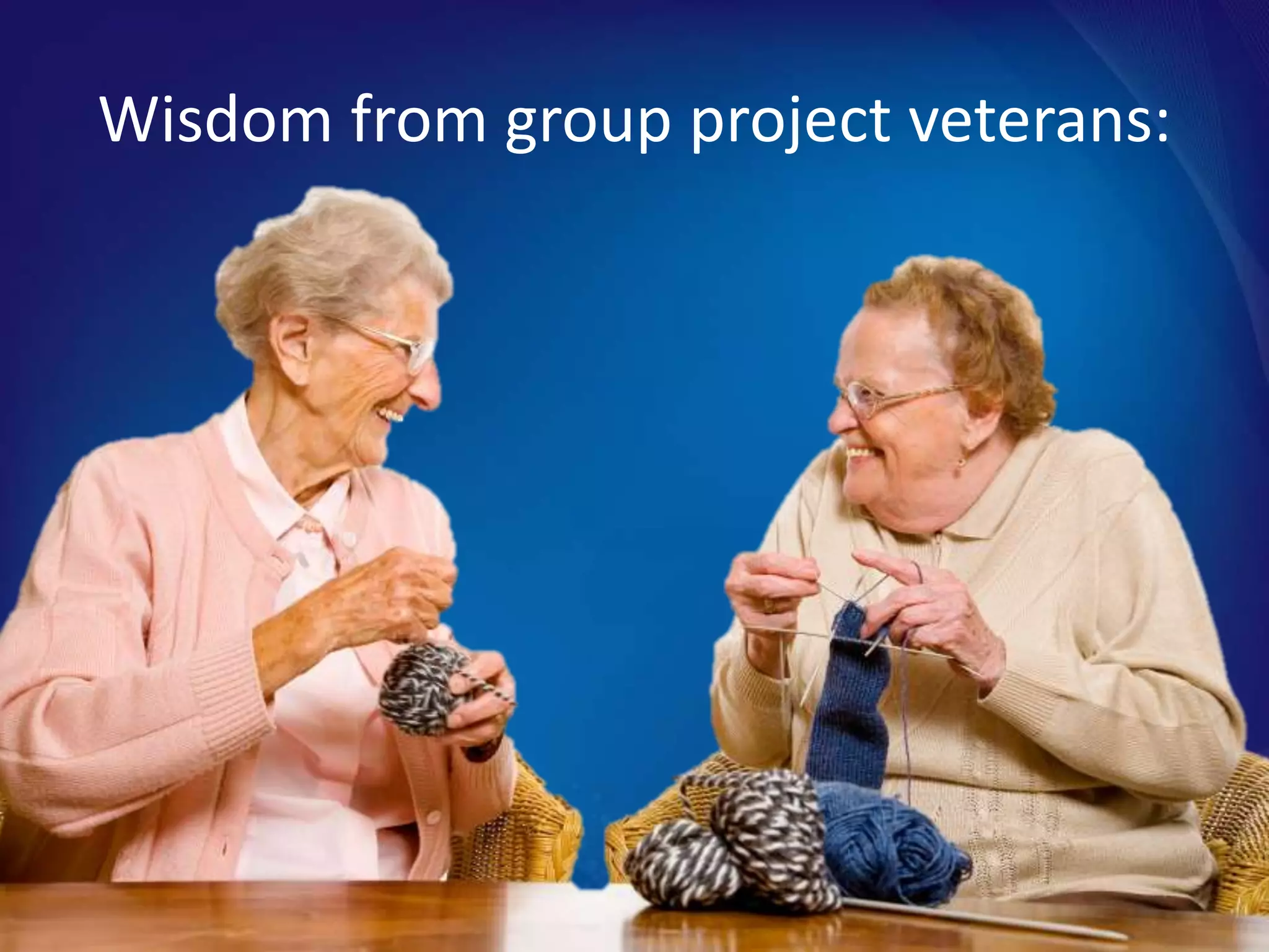 Wisdom from group project veterans:
 