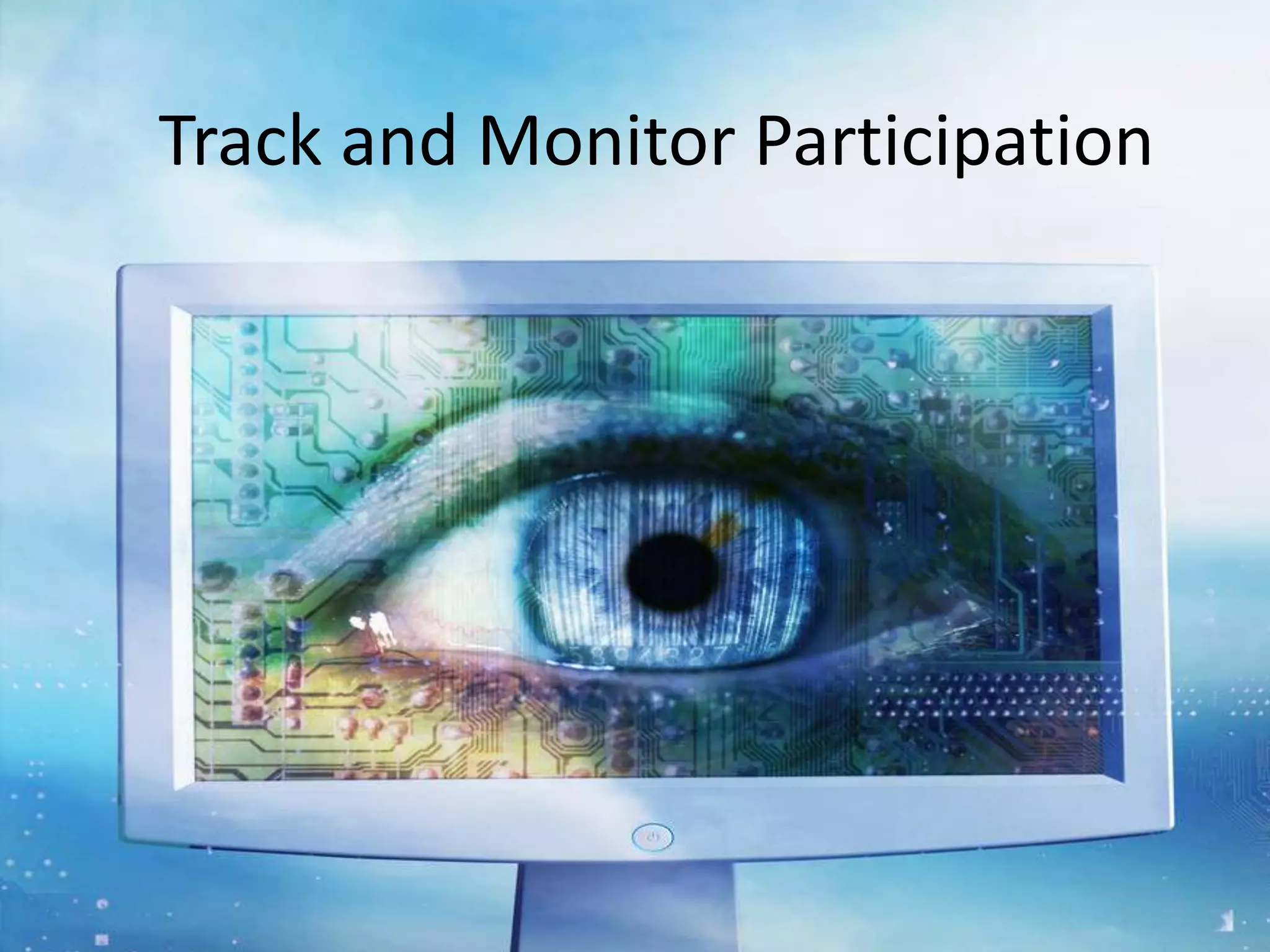 Track and Monitor Participation
 