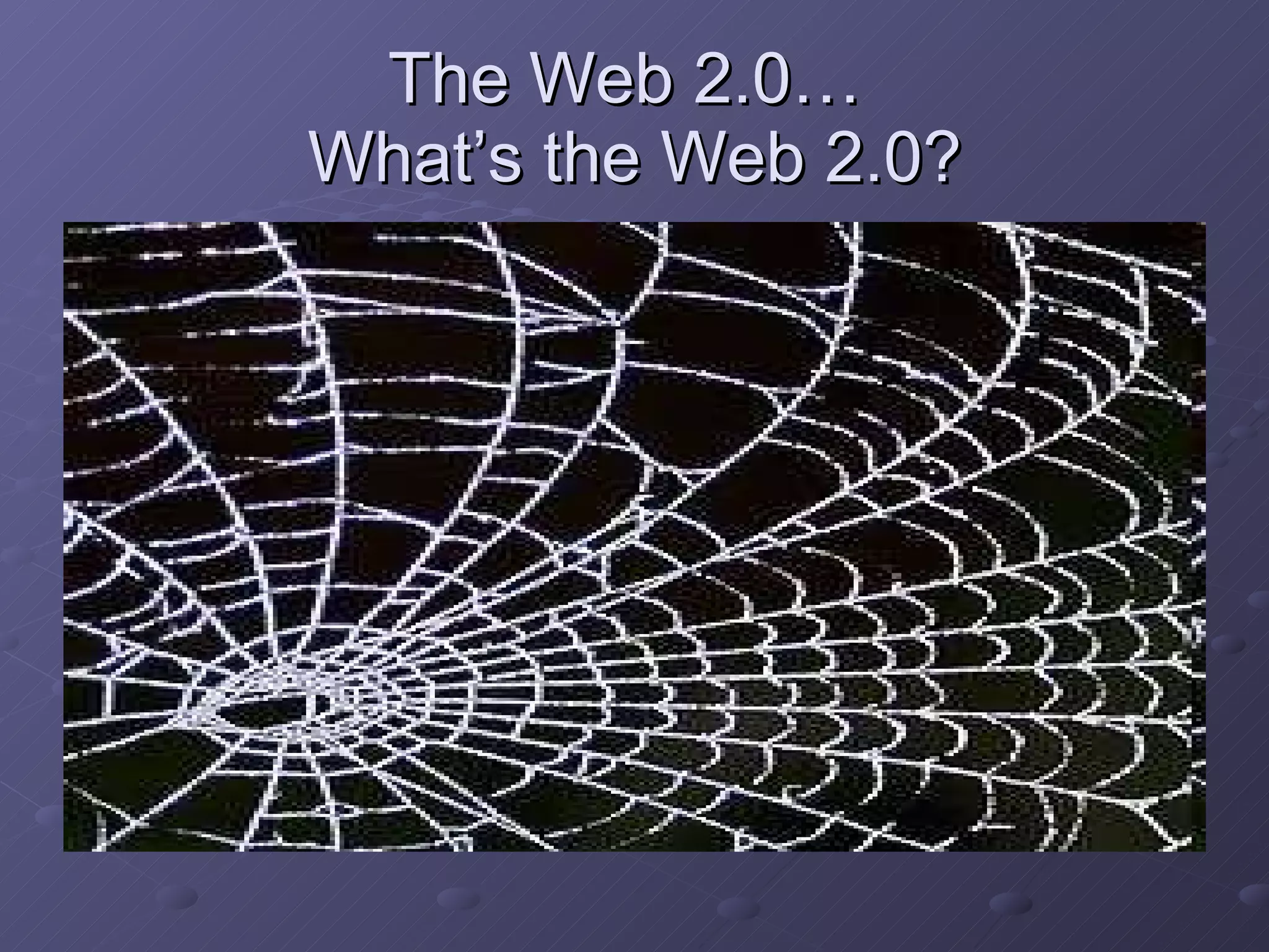 The Web 2.0…  What’s the Web 2.0? 