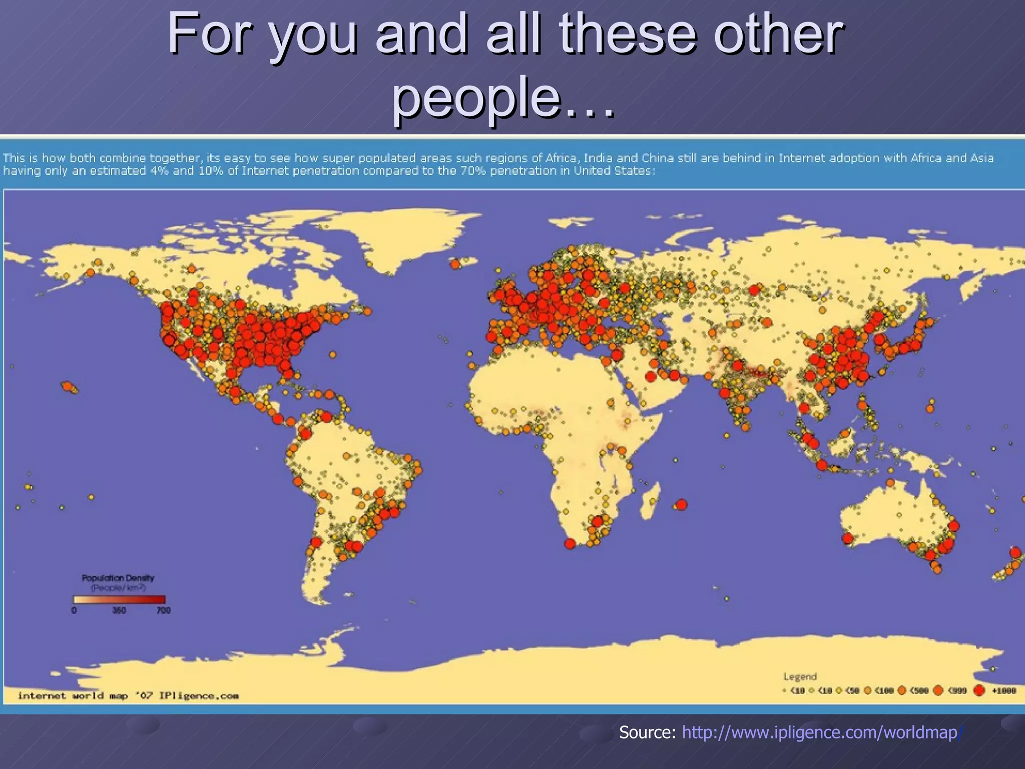 For you and all these other people… Source:  http://www.ipligence.com/worldmap /   