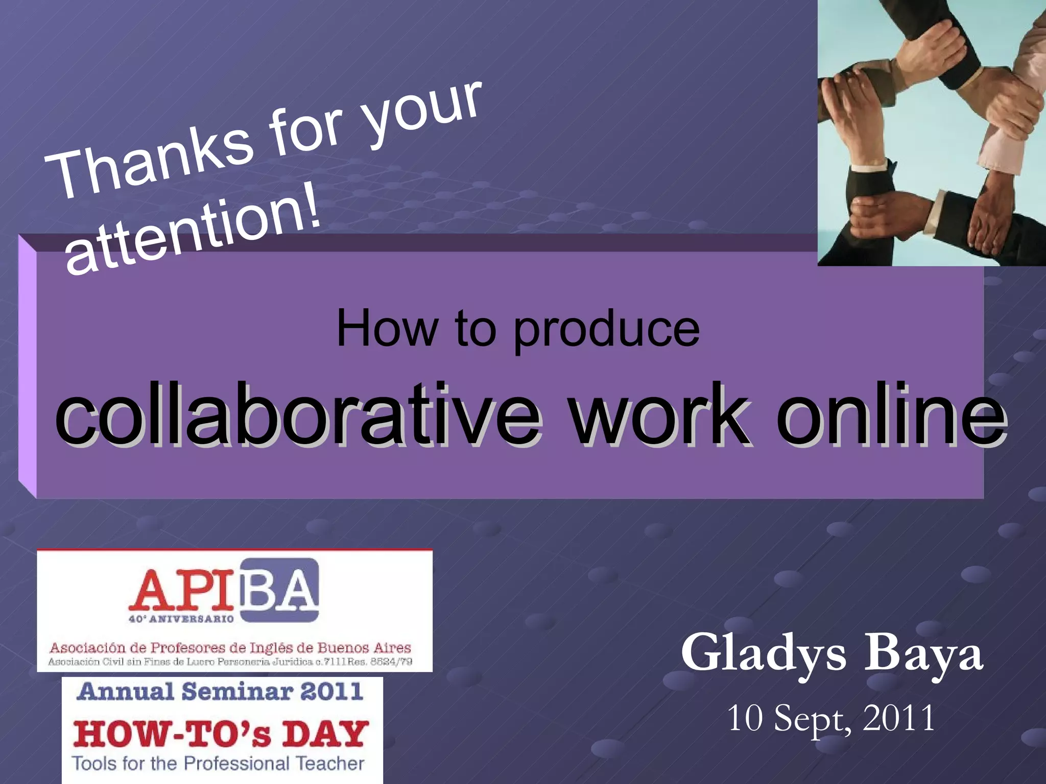 Gladys Baya 10 Sept, 2011 How to produce   collaborative work online Thanks for your attention! 