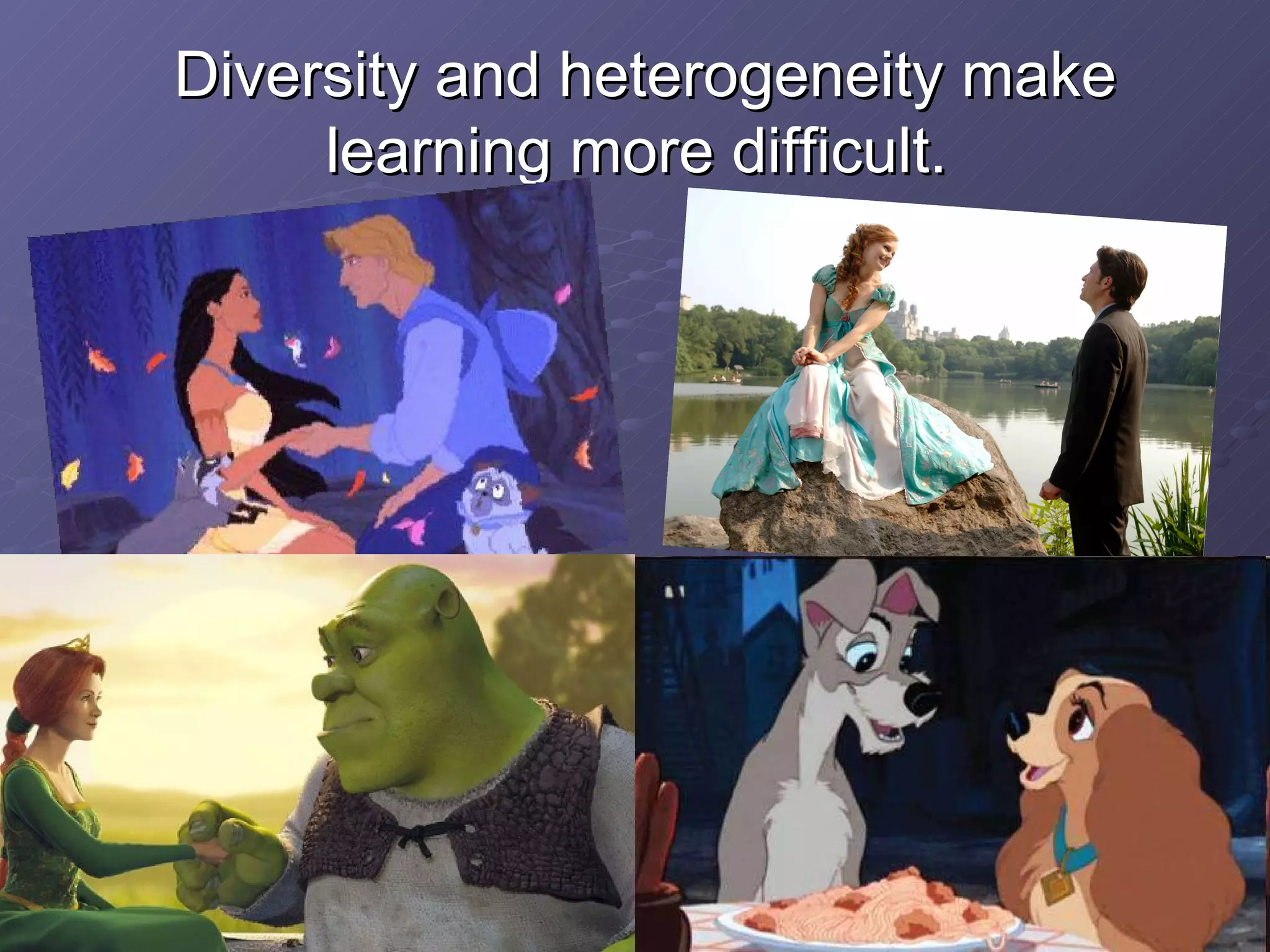 Diversity and heterogeneity make learning more difficult.   
