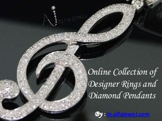 Online Collection of
Designer Rings and
Diamond Pendants
  By : in.alfajewel.com
 