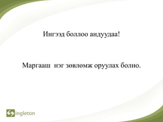 Ингээд боллоо андуудаа!



Маргааш нэг зөвлөмж оруулах болно.
 