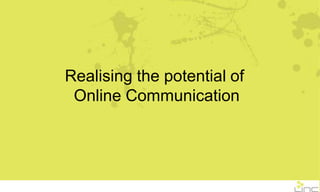 Realising the potential of  Online Communication 