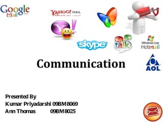 Presented By Kumar Priyadarshi 09BM8069 Ann Thomas  09BM8025 Communication 