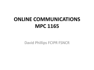 ONLINE COMMUNICATIONSMPC 1165 David Phillips FCIPR FSNCR 