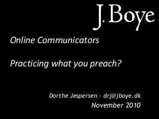 Online Communicators
Practicing what you preach?
Dorthe Jespersen - drj@jboye.dk
November 2010
 