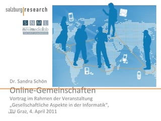 Dr. Sandra Schön Online-Gemeinschaften Vortrag im Rahmen der Veranstaltung  „Gesellschaftliche Aspekte in der Informatik“,  TU Graz, 4. April 2011 